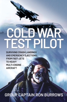 Cold War Test Pilot : Surviving Crash Landings and Emergency Ejections: From Fast-jets to Heavy Multi-Engine Aircraft