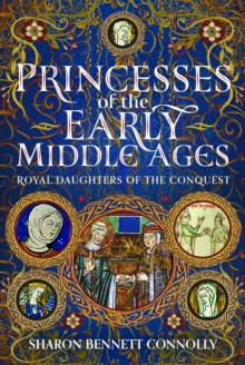 Princesses of the Early Middle Ages : Royal Daughters of the Conquest