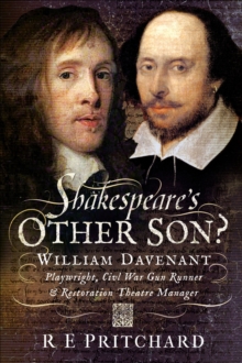 Shakespeare's Other Son? : William Davenant, Playwright, Civil War Gun Runner & Restoration Theatre Manager