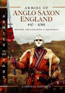 Armies of Anglo-Saxon England 410-1066 : History, Organization and Equipment