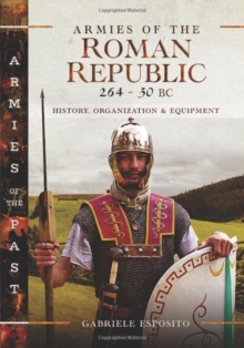 Armies of the Roman Republic 264-30 BC : History, Organization and Equipment