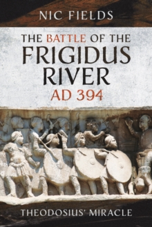 The Battle of the Frigidus River, AD 394 : Theodosius' Miracle