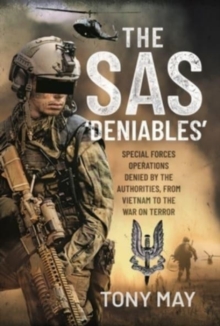 The SAS  Deniables : Special Forces Operations, denied by the Authorities, from Vietnam to the War on Terror