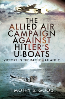 The Allied Air Campaign Against Hitler's U-boats : Victory in the Battle of the Atlantic