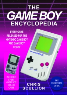 The Game Boy Encyclopedia : Every Game Released for the Nintendo Game Boy and Game Boy Color