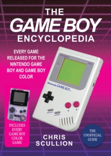 The Game Boy Encyclopedia : Every Game Released for the Nintendo Game Boy and Game Boy Color