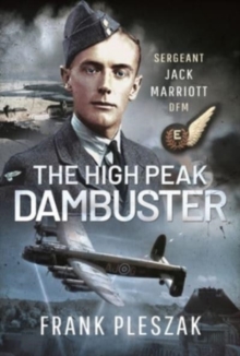 The High Peak Dambuster : Sergeant Jack Marriott DFM