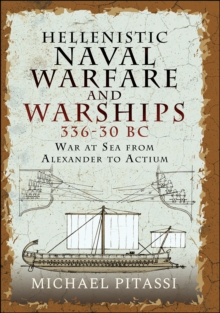 Hellenistic Naval Warfare and Warships 336-30 BC : War at Sea from Alexander to Actium