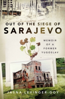 Out of the Siege of Sarajevo : Memoirs of a Former Yugoslav