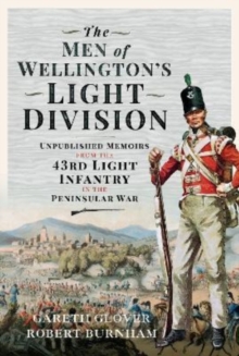 The Men of Wellington s Light Division : Unpublished Memoirs from the 43rd Light Infantry in the Peninsular War