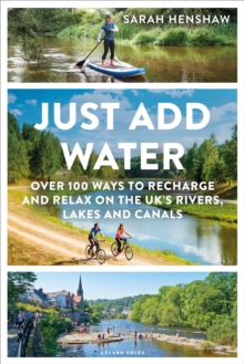 Just Add Water : Over 100 ways to recharge and relax on the UK's rivers, lakes and canals