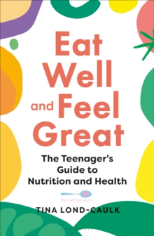 Eat Well and Feel Great : The Teenager's Guide to Nutrition and Health