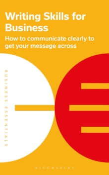 Writing Skills for Business : How to communicate clearly to get your message across