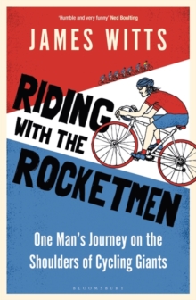 Riding With The Rocketmen : One Man's Journey on the Shoulders of Cycling Giants