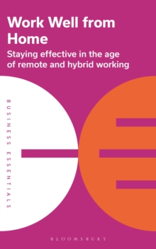 Work Well From Home : Staying Effective in the Age of Remote and Hybrid Working