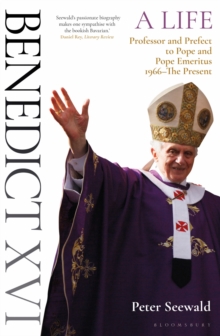 Benedict XVI: A Life Volume Two : Professor and Prefect to Pope and Pope Emeritus 1966The Present