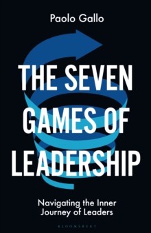 The Seven Games of Leadership : Navigating the Inner Journey of Leaders