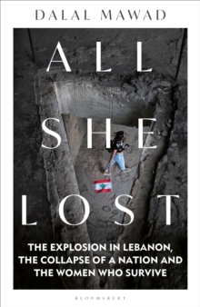 All She Lost : The Explosion in Lebanon, the Collapse of a Nation and the Women who Survive