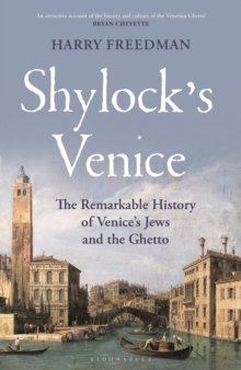 Shylock's Venice : The Remarkable History of Venice's Jews and the Ghetto