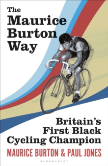 The Maurice Burton Way : Britain s first Black Cycling Champion