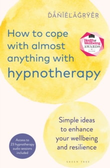 How to Cope with Almost Anything with Hypnotherapy : Simple Ideas to Enhance Your Wellbeing and Resilience