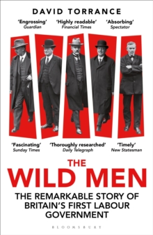 The Wild Men : The Remarkable Story of Britain's First Labour Government -- A Waterstones Book of the Year 2024