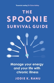 The Spoonie Survival Guide : Manage your energy and your life with chronic illness