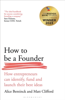 How to Be a Founder : How Entrepreneurs can Identify, Fund and Launch their Best Ideas