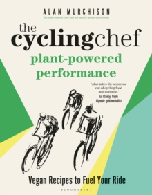 The Cycling Chef: Plant-Powered Performance : Vegan Recipes to Fuel Your Ride