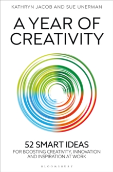 A Year of Creativity : 52 smart ideas for boosting creativity, innovation and inspiration at work