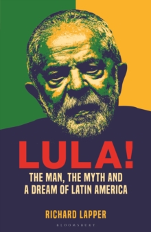 Lula! : The Man, The Myth and a Dream of Latin America