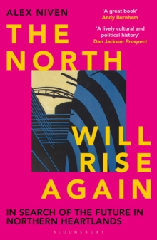 The North Will Rise Again : In Search of the Future in Northern Heartlands