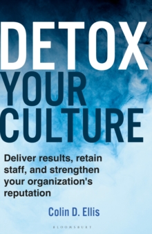 Detox Your Culture : Deliver results, retain staff, and strengthen your organization's reputation