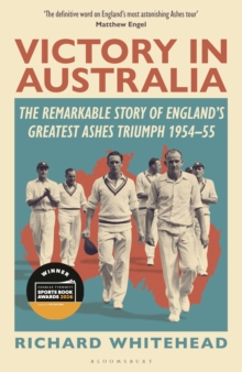 Victory in Australia : The Remarkable Story of England's Greatest Ashes Triumph 1954-55