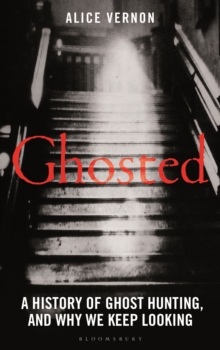 Bloomsbury Publishing Plc Ghosted , A History Of Ghost Hunting, And Why We Keep Looking