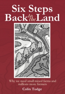 Six Steps Back to the Land : Why we need small mixed farms and millions more farmers