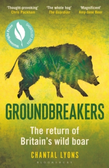 Bloomsbury Publishing Plc Groundbreakers , The Return Of Britains Wild Boar Bes Marsh Ecology Book Of The Year 2024 And Shortlisted For The Wainwright Prize For Conservation