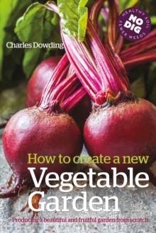 How to Create a New Vegetable Garden : Producing a beautiful and fruitful garden from scratch