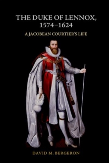 The Duke of Lennox, 1574-1624 : A Jacobean Courtier's Life