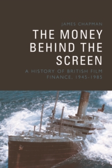 The Money Behind the Screen : A History of British Film Finance, 19451985