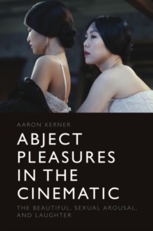 Abject Pleasures in the Cinematic : The Beautiful, Sexual Arousal, and Laughter