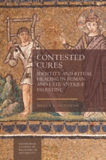 Contested Cures : Identity and Ritual Healing in Roman and Late Antique Palestine