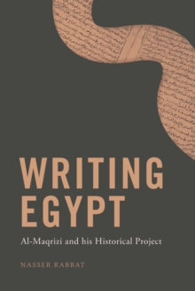 Writing Egypt : Al-Maqrizi and his Historical Project