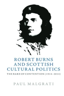 Robert Burns and Scottish Cultural Politics : The Bard of Contention (1914-2014)