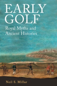 Early Golf : Royal Myths and Ancient Histories