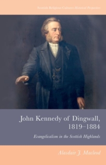 John Kennedy of Dingwall, 1819-1884 : Evangelicalism in the Scottish Highlands