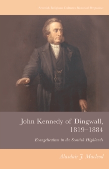 John Kennedy of Dingwall, 1819-1884 : Evangelicalism in the Scottish Highlands