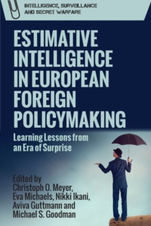 Estimative Intelligence in European Foreign Policymaking : Learning Lessons from an Era of Surprise