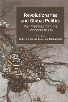 Revolutionaries and Global Politics : War Machines from the Bolsheviks to ISIS