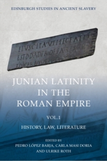 Junian Latinity in the Roman Empire Volume 1 : History, Law, Literature